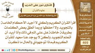 صورة ما حكم من يقرأ القرآن الكريم ولا يجيد أحكام بالتجويد وربما ينطق بعض الكلمات...؟الشيخ عبدالله الغديان