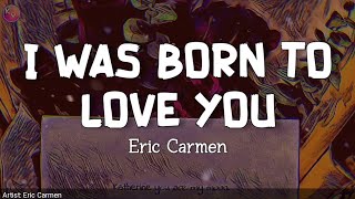 I Was Born to Love You | by Eric Carmen | KeiRGee Vibes