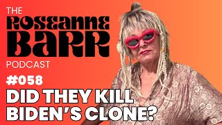 Did they killl Biden's clone? | The Roseanne Barr Podcast #58