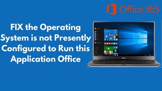 FIX the Operating System is not Presently Configured to Run this Application Office