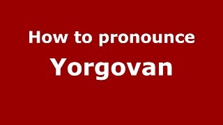 How to pronounce Yorgovan