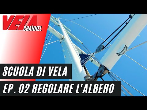 Scuola di Vela -  Regolazioni - Regolare l'Albero della Barca a Vela - Episodio 02