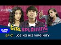 GIRLSPLAINING E01 | Losing His Virginity || Girliyapa Originals