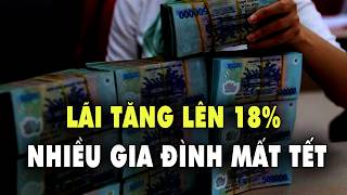 LÃI VAY VỌT 18% - AI ĐANG TRẢ GIÁ CHO CUỘC CHƠI NÀY?