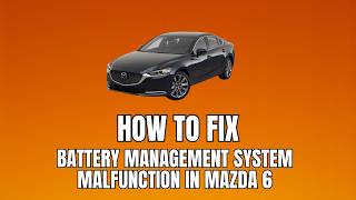 How To Fix “Battery Management System Malfunction” In Mazda 6
