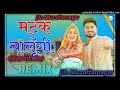 Matak Chalungi Raj Mawer Haryanvi Remix Hard Dhokli Dj Jayanth Raj Style