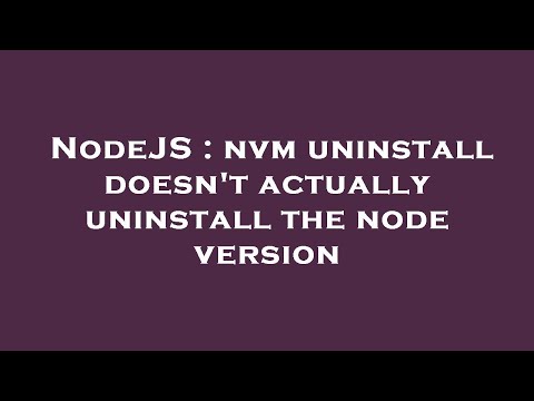 Nodejs Nvm Uninstall Doesn T Actually Uninstall The Node Version