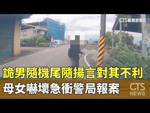 詭男隨機尾隨揚言對其不利　母女嚇壞急衝警局報案