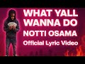 What Yall Wanna Do Notti Osama Official Lyric Video