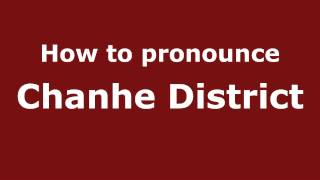 How to pronounce Chanhe District