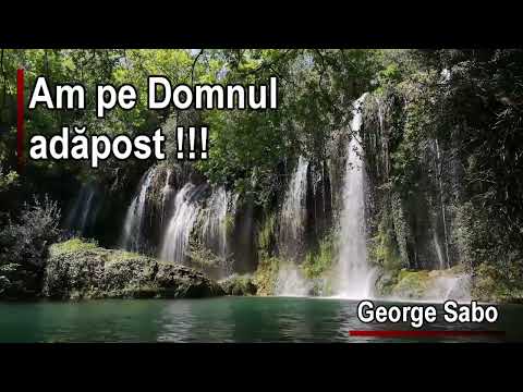 Am pe Domnul adăpost  !!!