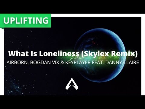 Airborn, Bogdan Vix & Keyplayer feat. Danny Claire - What Is Loneliness (Skylex Remix)