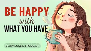 Be Happy With What You Have | Calm English Listening #learnenglishpodcast