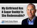 My Girlfriend Has A Sugar Daddy! Is She Redeemable?