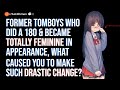 Former tomboys who did a 180 & became totally feminine in appearance, what caused... (r/AskWomen)