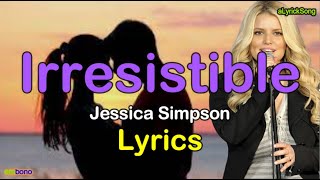 IRRESISTIBLE  -  Jessica Simpson-- LYRICS