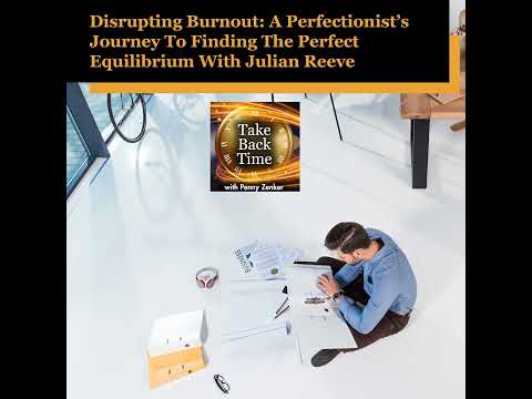 Disrupting Burnout: A Perfectionist’s Journey To Finding The Perfect Equilibrium With Julian Reeve — video