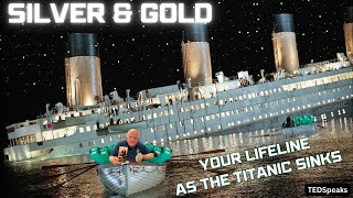 Silver and Gold: Your Lifelines as the Titanic Sinks