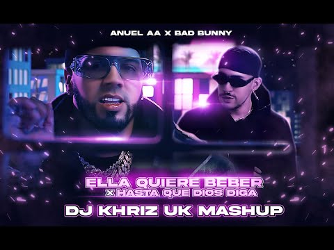 HASTA QUE DIOS DIGA x ELLA QUIERE BEBER - ANUEL & BAD BUNNY (DJ KHRIZ UK MASH UP)