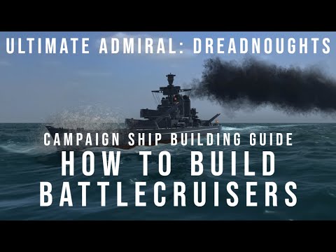 How To Build Battlecruisers - Campaign Ship Building Guide - Ultimate Admiral Dreadnoughts
