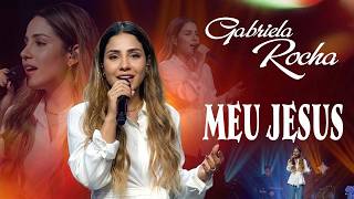 Meu Jesus 🙏 Gabriela Rocha | Louvor Que Vai Tocar Seu Coração