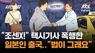 조센X! 택시기사 폭행 일본인 '출국'…경찰은 법이 그래 / JTBC 사건반장