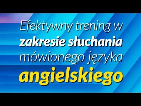 Efektywny trening w zakresie słuchania mówionego języka angielskiego