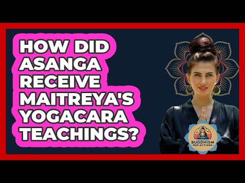 How Did Asanga Receive Maitreya's Yogacara Teachings? - Buddhism Reflections