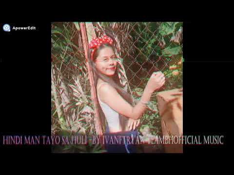 Hindi Man Tayo Sa Huli - (IvanFtRyan) By TEAMBHOFFICIAL MUSIC