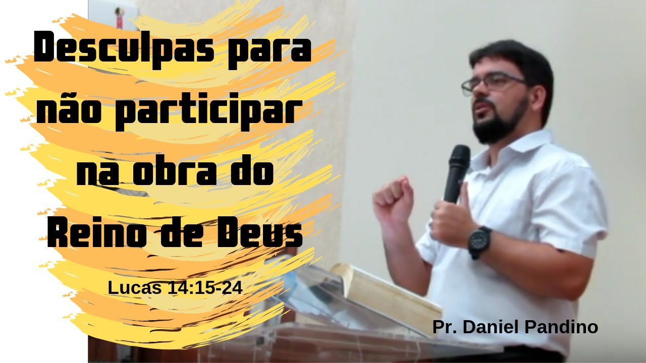 Desculpas para não participar na obra do Reino de Deus.| Lucas 14:15-24| Pr. Daniel Pandino.