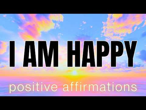 I AM HAPPY | Affirmations for Happiness & Positive Thinking