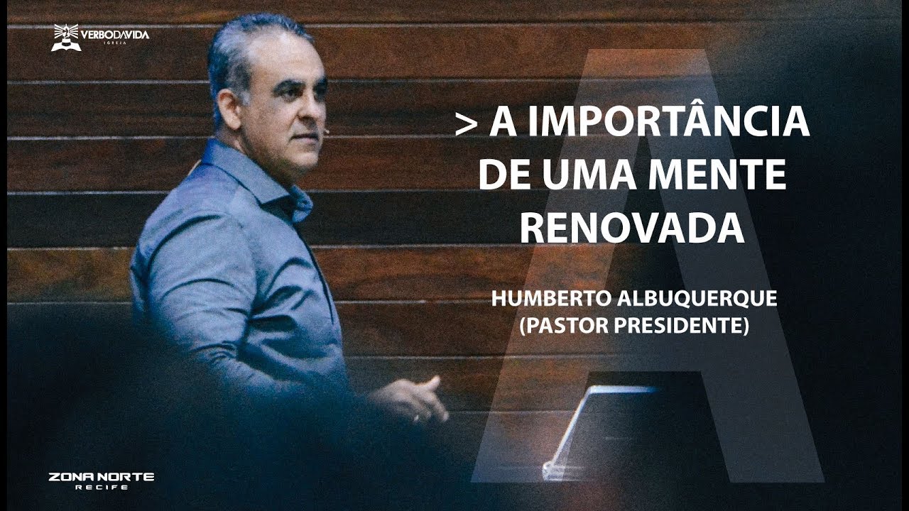 A IMPORTÂNCIA DE UMA MENTE RENOVADA | Pr. Humberto Albuquerque | 06/05/2018