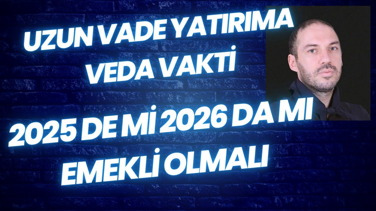 Uzun Vade Yatırıma Son Verme Vakti Geldi 2025'de Mi? 2026'da Mı? Emekli Olmalı?
