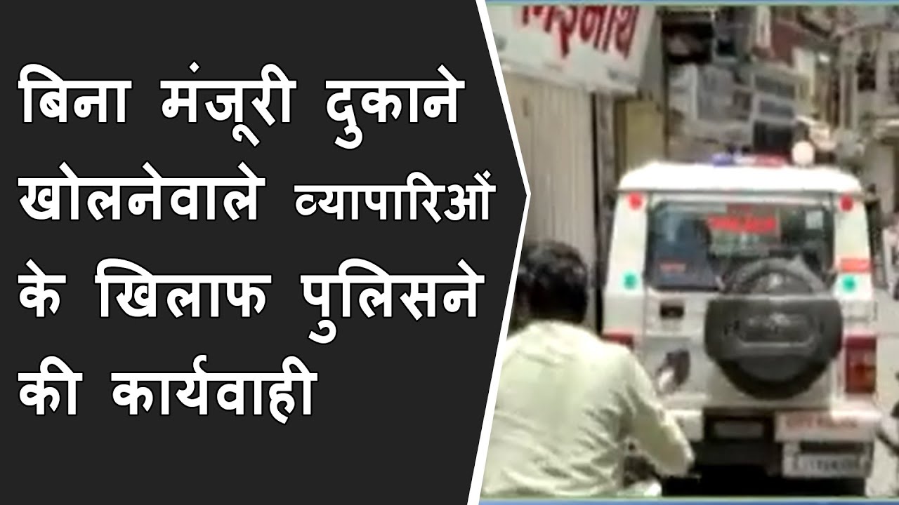 आशिंक लोकडाउन में बिना मंजूरी दुकाने खोलनेवाले व्यापारिओं के खिलाफ पुलिसने की कार्यवाही BRG NEWS