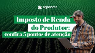 Imposto de Renda do Produtor: Confira 5 pontos de atenção