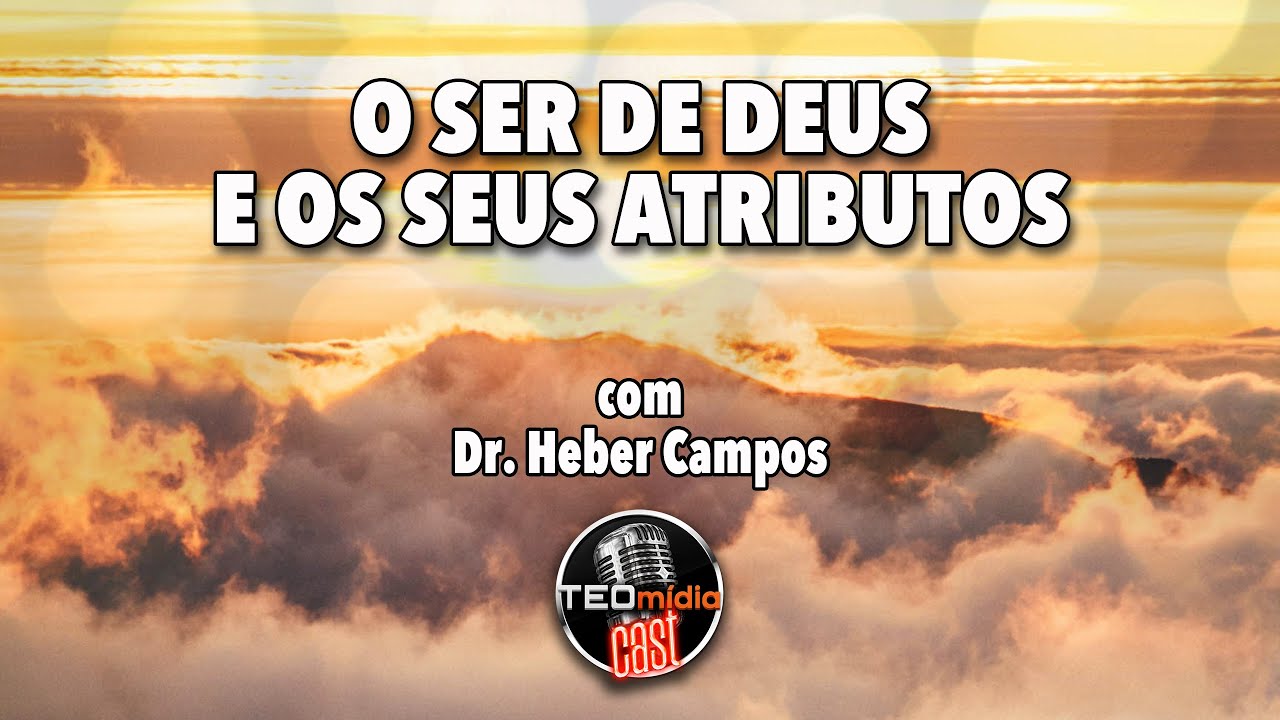 O Ser de Deus e os Seus Atributos, com Dr. Heber Campos
