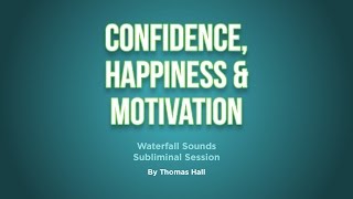 Confidence, Happiness &amp; Motivation - Waterfall Sounds Subliminal Session - By Thomas Hall