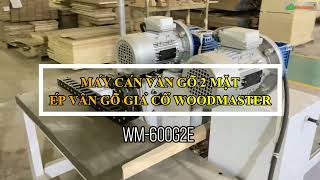 MÁY ÉP VÂN GỖ 2 MẶT CẠNH ĐỨNG WM-600G2E, Cán vân cạnh cong 2 mặt Woodmaster