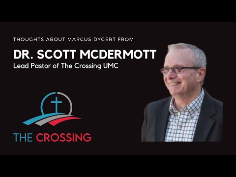 Thoughts about Marcus Dygert from DR. SCOTT MCDERMOTT - Lead Pastor of The Crossing UMC