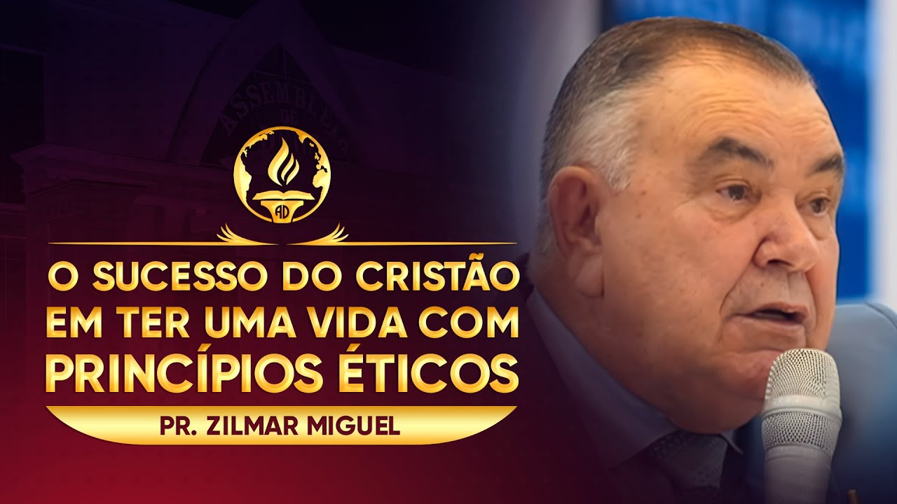O Sucesso Do Cristão Em Ter Uma Vida Com Princípios Éticos | Pr. Zilmar Miguel