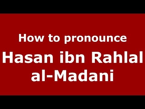 How to pronounce Hasan ibn Rahlal al-Madani (Arabic/Morocco) - PronounceNames.com