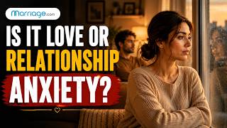 5 Signs of Relationship Anxiety You're Mistaking for Love | Marriage.com