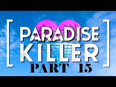 Let's Play Paradise Killer - Part 15 - FINAL HANGOUTS AND THE TRIAL BEGINS