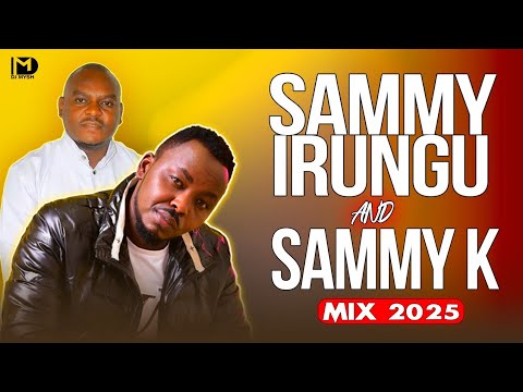 BEST OF SAMMY IRUNGU Vs SAMMY K MIX 2025🔥 Nissi,Wamona Meere | DJ MYSH 
