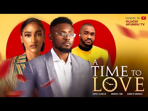 A TIME TO LOVE - MAURICE SAM, SOPHIE ALAKIJA, KENNETH NWADIKE,