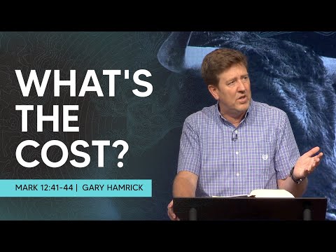 What’s the Cost?  |  Mark 12:41-44  |  Gary Hamrick