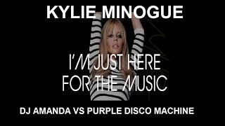 KYLIE MINOGUE   I&#39;M JUST HERE FOR THE MUSIC 2023 DJ AMANDA VS PURPLE DISCO MACHINE