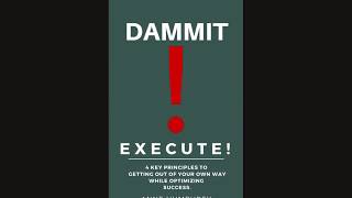 DAMMIT! EXECUTE! Upcoming Best Selling Book (Life Changing!)