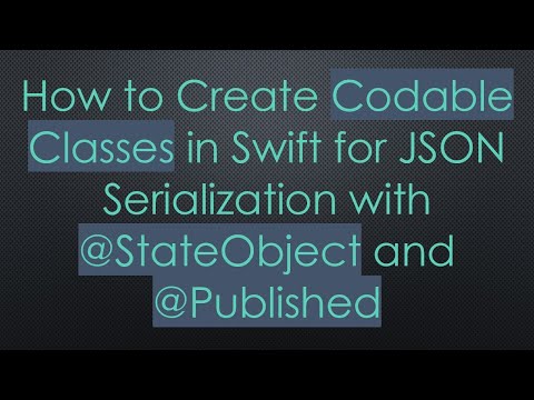 How to Create Codable Classes in Swift for JSON Serialization with @ StateObject and @ Published