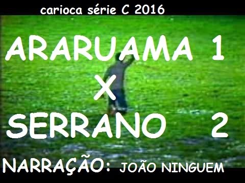 ARARUAMA 1 X 2 SERRANO - NARRAÇÃO - ( JOÃO NINGUEM )